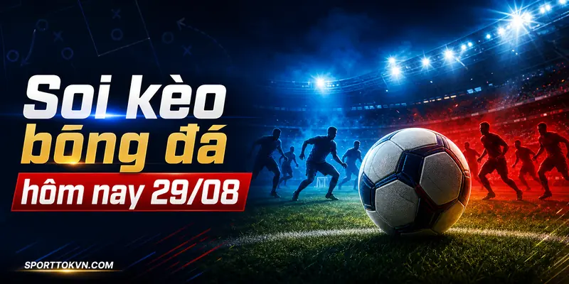Ảnh bìa Soi kèo bóng đá hôm nay 29/08 tại SportTokVN